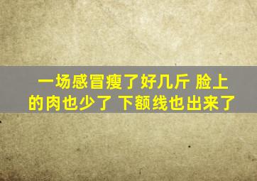 一场感冒瘦了好几斤 脸上的肉也少了 下额线也出来了